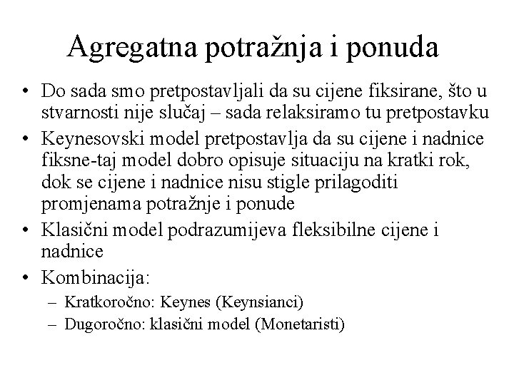 Agregatna potražnja i ponuda • Do sada smo pretpostavljali da su cijene fiksirane, što