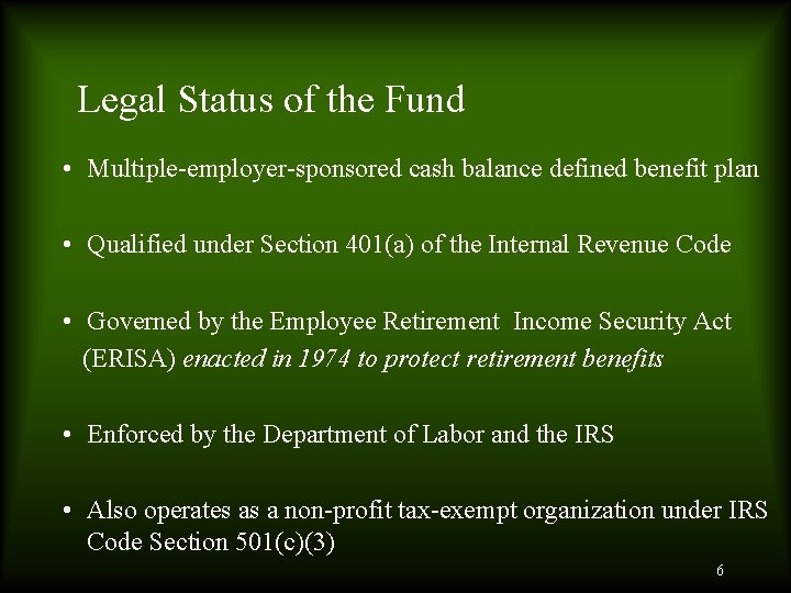 Legal Status of the Fund • Multiple-employer-sponsored cash balance defined benefit plan • Qualified