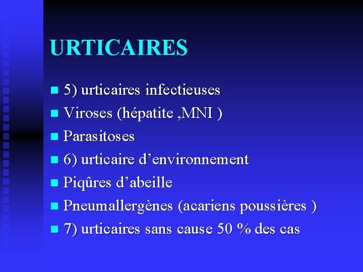 URTICAIRES 5) urticaires infectieuses n Viroses (hépatite , MNI ) n Parasitoses n 6)
