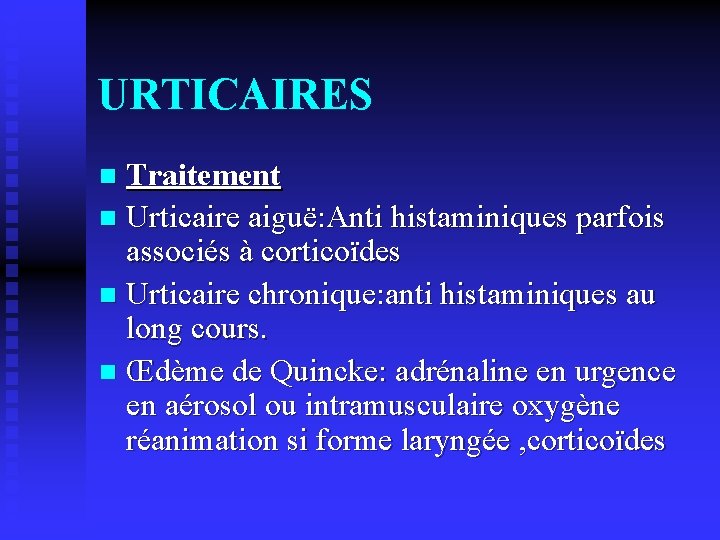 URTICAIRES Traitement n Urticaire aiguë: Anti histaminiques parfois associés à corticoïdes n Urticaire chronique:
