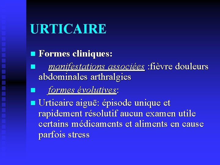URTICAIRE Formes cliniques: n manifestations associées : fièvre douleurs abdominales arthralgies n formes évolutives: