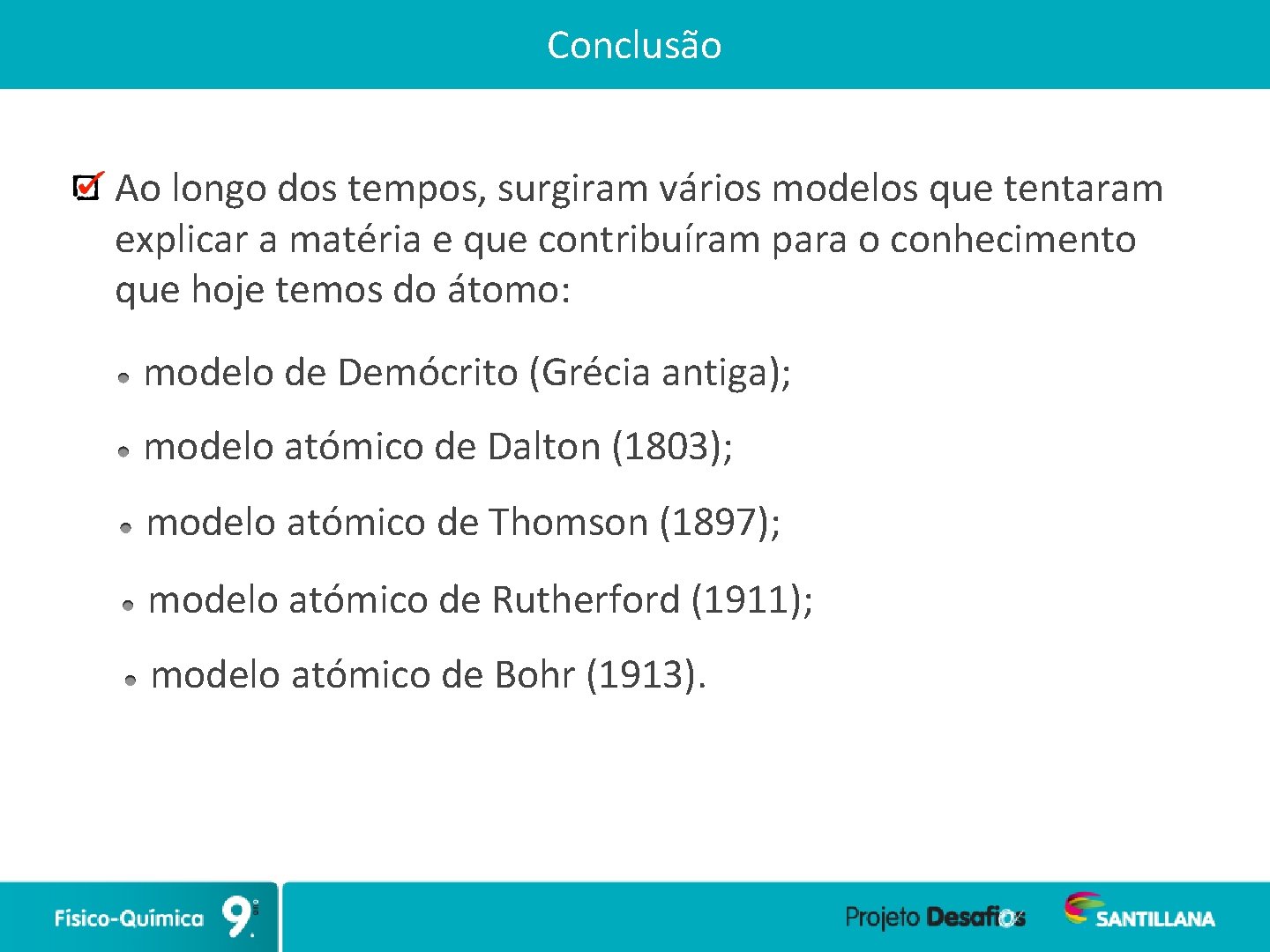 Conclusão Ao longo dos tempos, surgiram vários modelos que tentaram explicar a matéria e