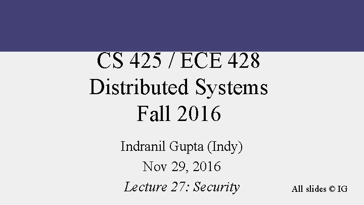 CS 425 / ECE 428 Distributed Systems Fall 2016 Indranil Gupta (Indy) Nov 29,
