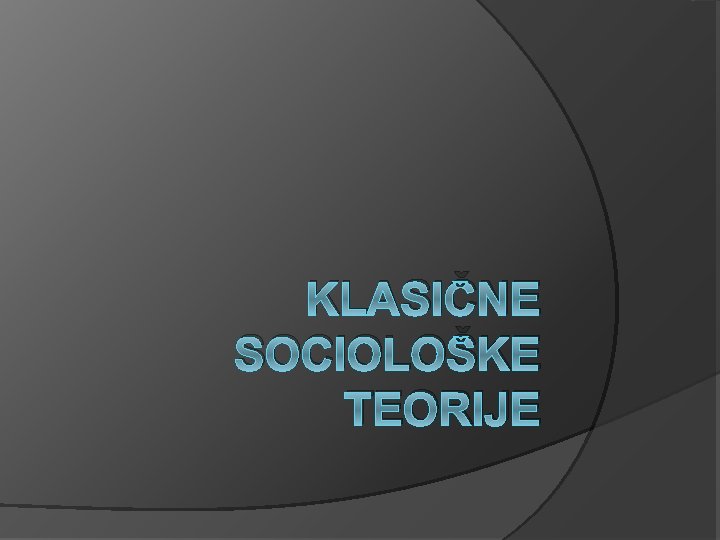 KLASIČNE SOCIOLOŠKE TEORIJE 