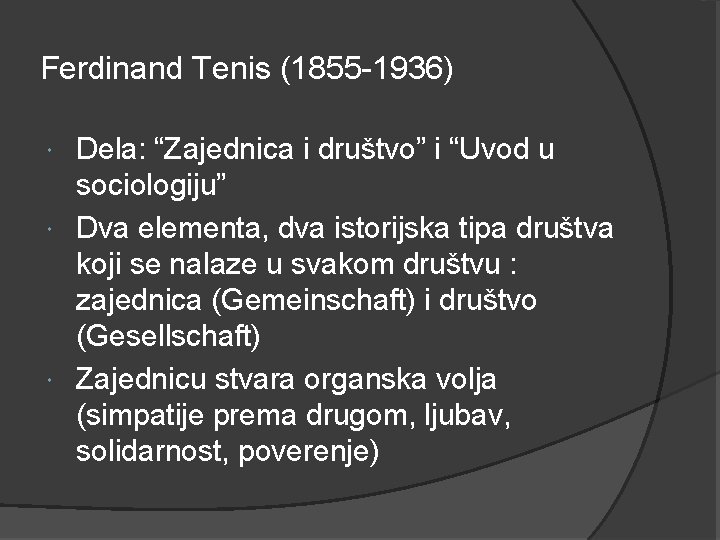 Ferdinand Tenis (1855 -1936) Dela: “Zajednica i društvo” i “Uvod u sociologiju” Dva elementa,