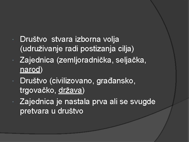 Društvo stvara izborna volja (udruživanje radi postizanja cilja) Zajednica (zemljoradnička, seljačka, narod) Društvo (civilizovano,