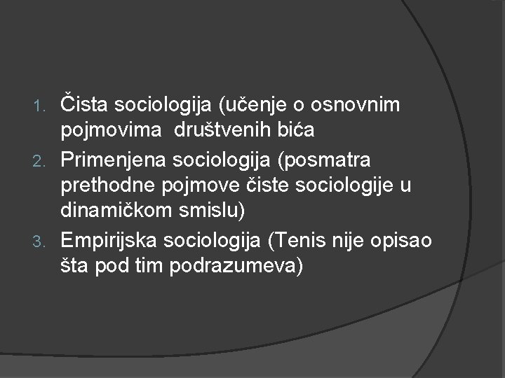 Čista sociologija (učenje o osnovnim pojmovima društvenih bića 2. Primenjena sociologija (posmatra prethodne pojmove