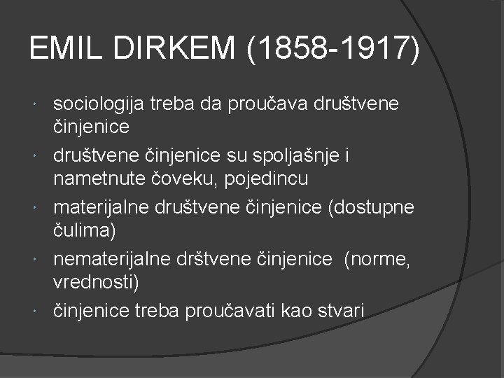 EMIL DIRKEM (1858 -1917) sociologija treba da proučava društvene činjenice su spoljašnje i nametnute