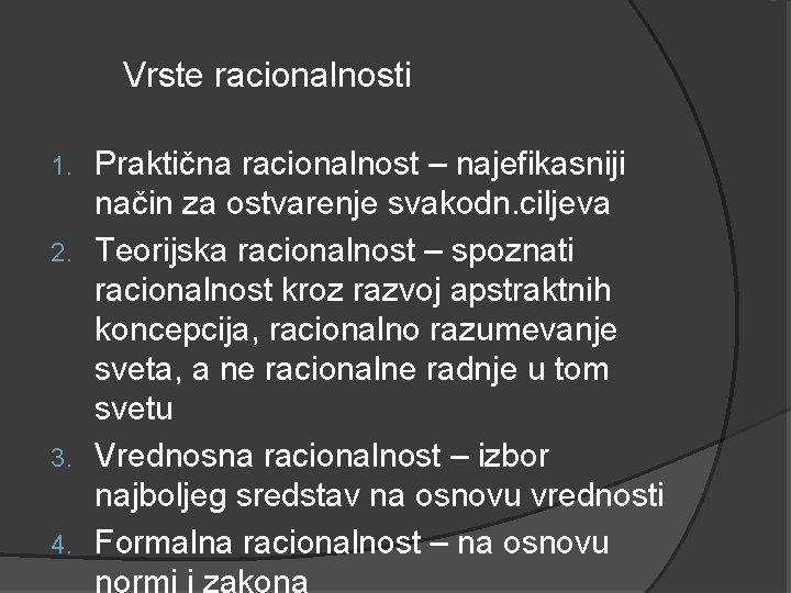 Vrste racionalnosti Praktična racionalnost – najefikasniji način za ostvarenje svakodn. ciljeva 2. Teorijska racionalnost