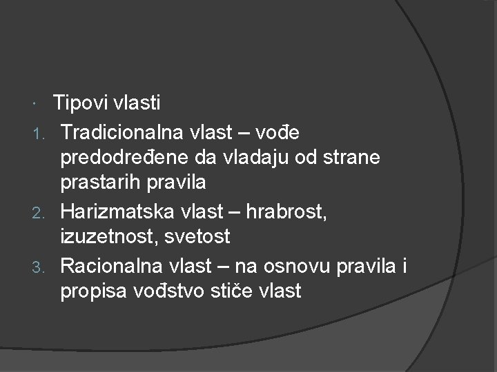 Tipovi vlasti 1. Tradicionalna vlast – vođe predodređene da vladaju od strane prastarih pravila