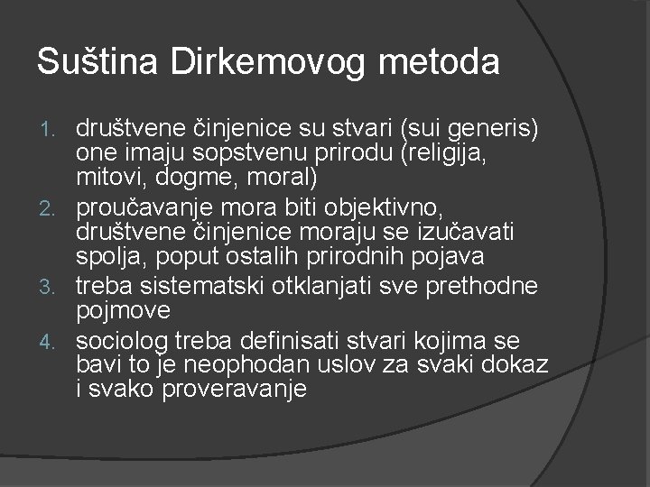 Suština Dirkemovog metoda društvene činjenice su stvari (sui generis) one imaju sopstvenu prirodu (religija,