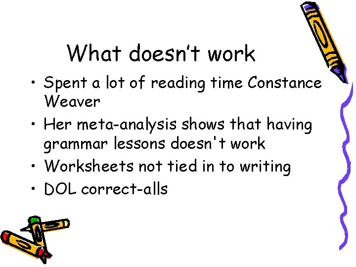 What doesn’t work • Spent a lot of reading time Constance Weaver • Her