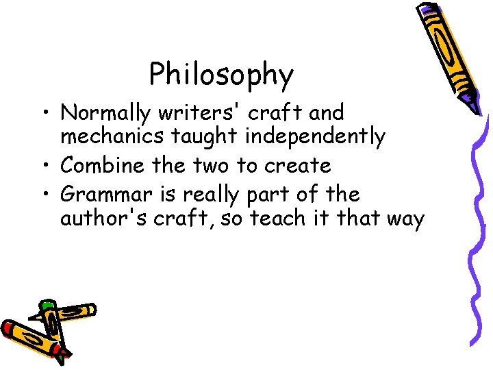 Philosophy • Normally writers' craft and mechanics taught independently • Combine the two to