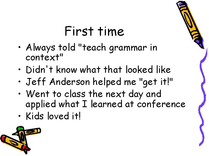 First time • Always told "teach grammar in context" • Didn't know what that