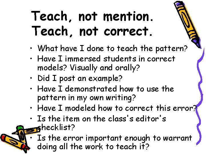 Teach, not mention. Teach, not correct. • What have I done to teach the