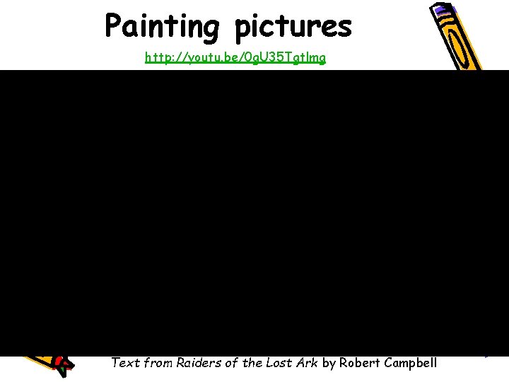 Painting pictures http: //youtu. be/0 g. U 35 Tgtlmg Text from Raiders of the