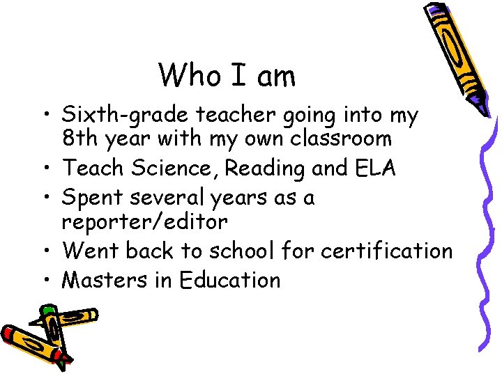 Who I am • Sixth-grade teacher going into my 8 th year with my