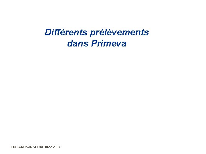 Différents prélèvements dans Primeva EPF ANRS-INSERM U 822 2007 