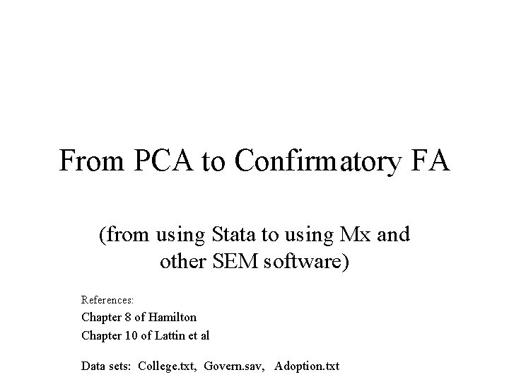 From PCA to Confirmatory FA (from using Stata to using Mx and other SEM