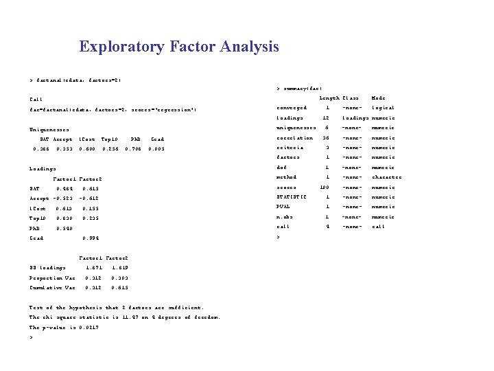 Exploratory Factor Analysis > factanal(cdata, factors=2) > summary(fac) Call: Length Class Mode fac=factanal(cdata, factors=2,