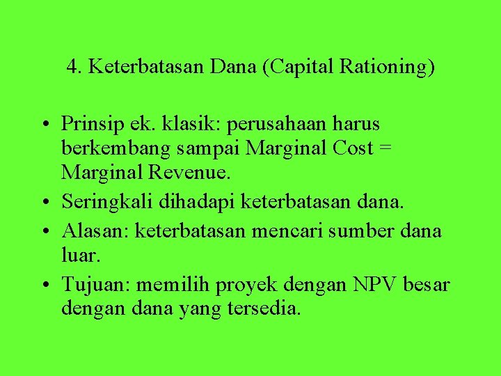 4. Keterbatasan Dana (Capital Rationing) • Prinsip ek. klasik: perusahaan harus berkembang sampai Marginal