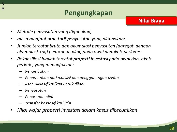 3 8 Pengungkapan Nilai Biaya • Metode penyusutan yang digunakan; • masa manfaat atau