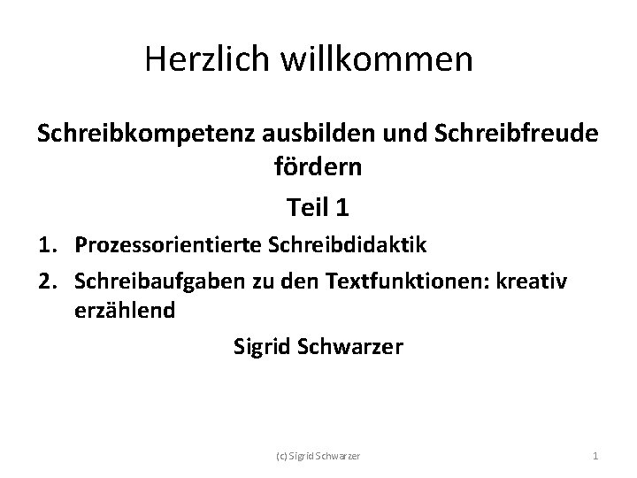 Herzlich willkommen Schreibkompetenz ausbilden und Schreibfreude fördern Teil 1 1. Prozessorientierte Schreibdidaktik 2. Schreibaufgaben