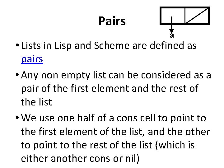 Pairs a • Lists in Lisp and Scheme are defined as pairs • Any