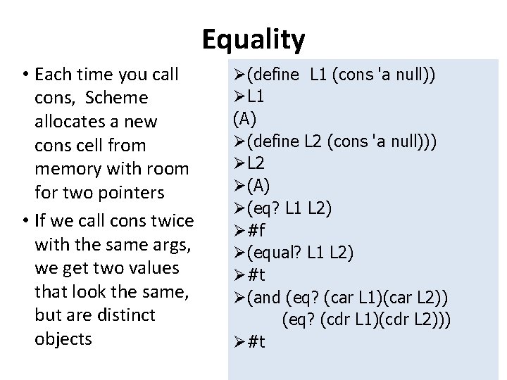 Equality • Each time you call cons, Scheme allocates a new cons cell from