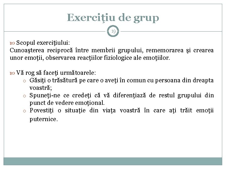 Exerciţiu de grup 19 Scopul exerciţiului: Cunoaşterea reciprocă între membrii grupului, rememorarea şi crearea