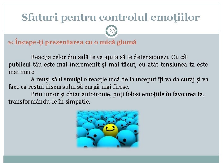 Sfaturi pentru controlul emoţiilor 23 Începe-ţi prezentarea cu o mică glumă Reacţia celor din