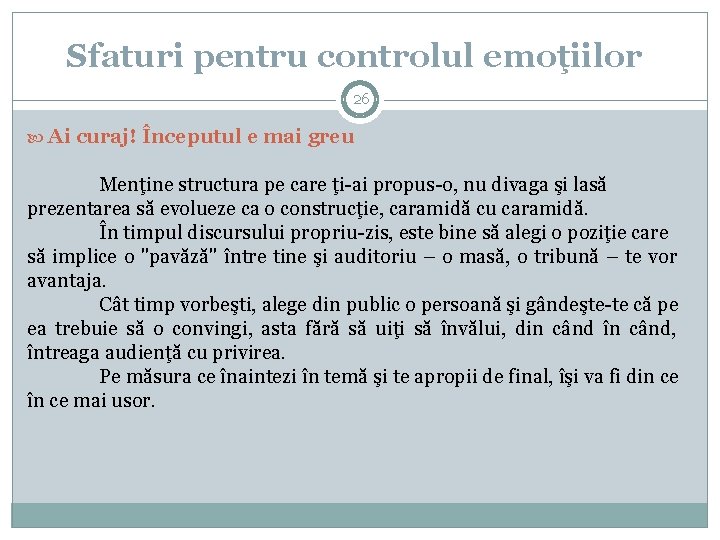 Sfaturi pentru controlul emoţiilor 26 Ai curaj! Începutul e mai greu Menţine structura pe