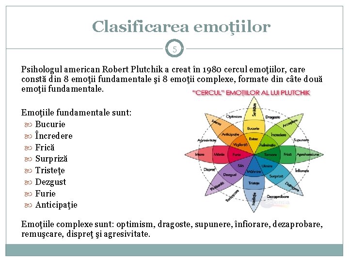 Clasificarea emoţiilor 5 Psihologul american Robert Plutchik a creat în 1980 cercul emoţiilor, care