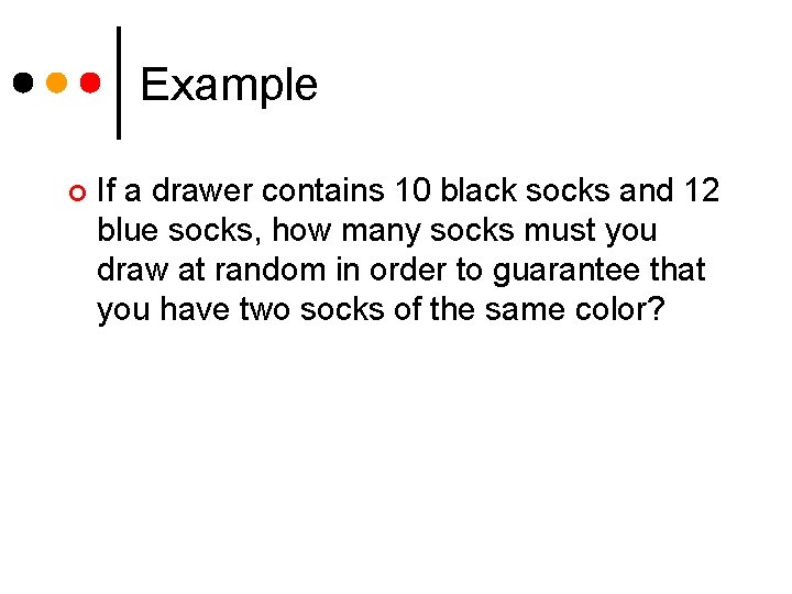 Example ¢ If a drawer contains 10 black socks and 12 blue socks, how