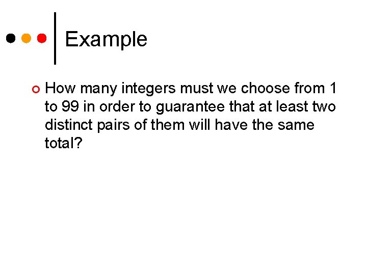 Example ¢ How many integers must we choose from 1 to 99 in order