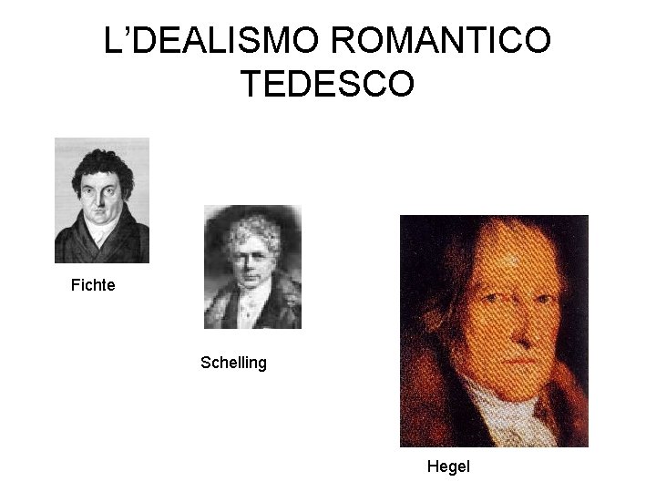 L’DEALISMO ROMANTICO TEDESCO Fichte Schelling Hegel 