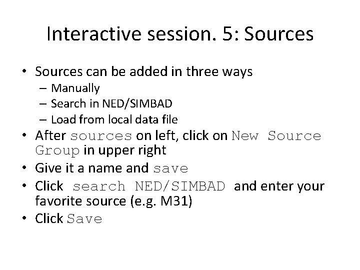 Interactive session. 5: Sources • Sources can be added in three ways – Manually Interactive session. 5: Sources • Sources can be added in three ways – Manually