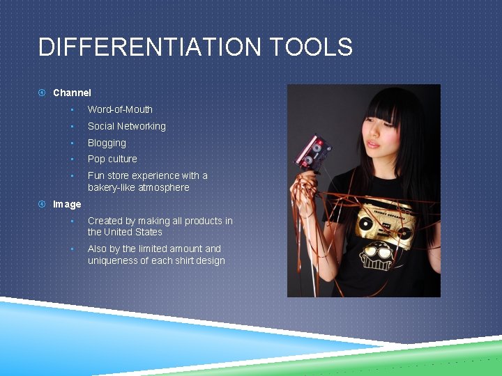 DIFFERENTIATION TOOLS Channel • Word-of-Mouth • Social Networking • Blogging • Pop culture •