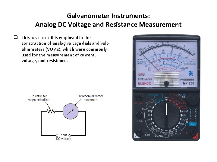 Galvanometer Instruments: Analog DC Voltage and Resistance Measurement q This basic circuit is employed