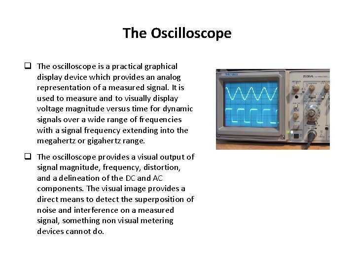 The Oscilloscope q The oscilloscope is a practical graphical display device which provides an