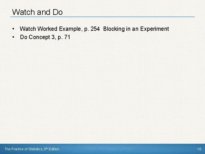 Watch and Do • Watch Worked Example, p. 254 Blocking in an Experiment •