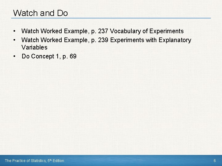 Watch and Do • Watch Worked Example, p. 237 Vocabulary of Experiments • Watch