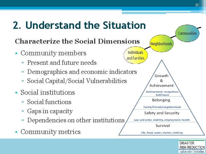 16 2. Understand the Situation Characterize the Social Dimensions • Community members ▫ Present