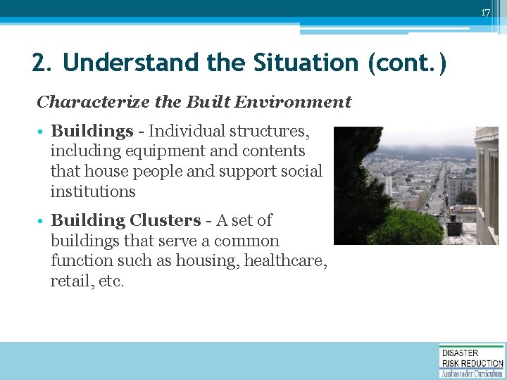 17 2. Understand the Situation (cont. ) Characterize the Built Environment • Buildings -