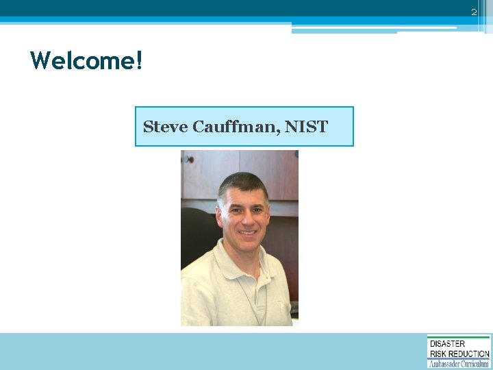 2 Welcome! Steve Cauffman, NIST 