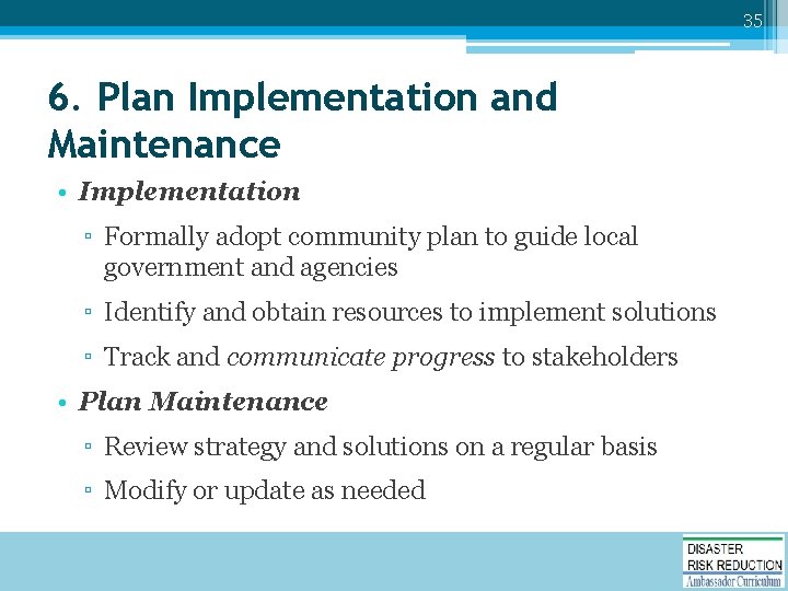35 6. Plan Implementation and Maintenance • Implementation ▫ Formally adopt community plan to