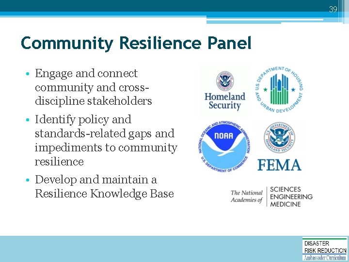 39 Community Resilience Panel • Engage and connect community and crossdiscipline stakeholders • Identify