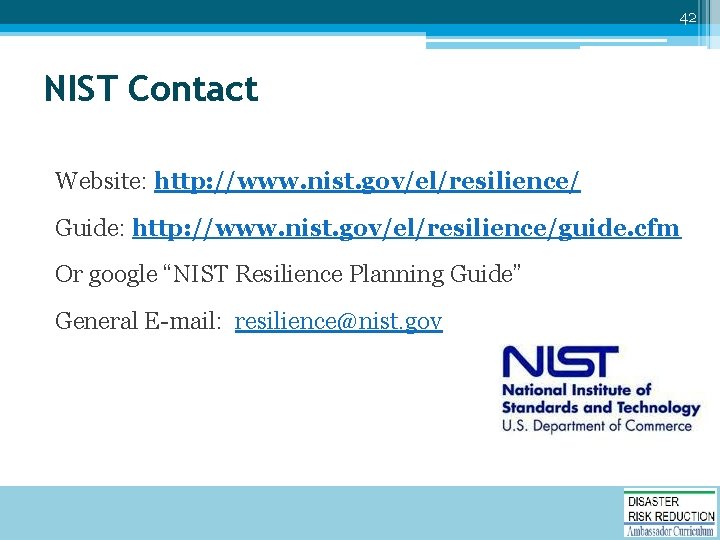 42 NIST Contact Website: http: //www. nist. gov/el/resilience/ Guide: http: //www. nist. gov/el/resilience/guide. cfm