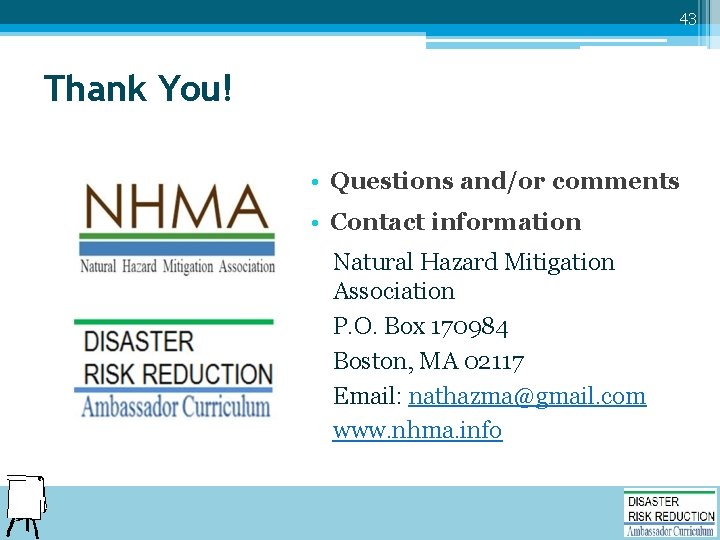 43 Thank You! • Questions and/or comments • Contact information Natural Hazard Mitigation Association