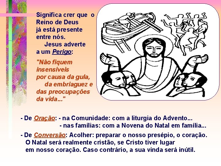 Significa crer que o Reino de Deus já está presente entre nós. Jesus adverte